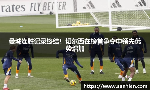 曼城连胜记录终结！切尔西在榜首争夺中领先优势增加
